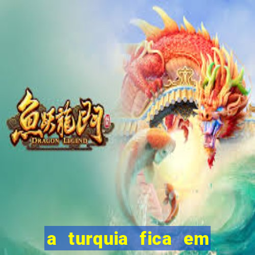 a turquia fica em qual continente